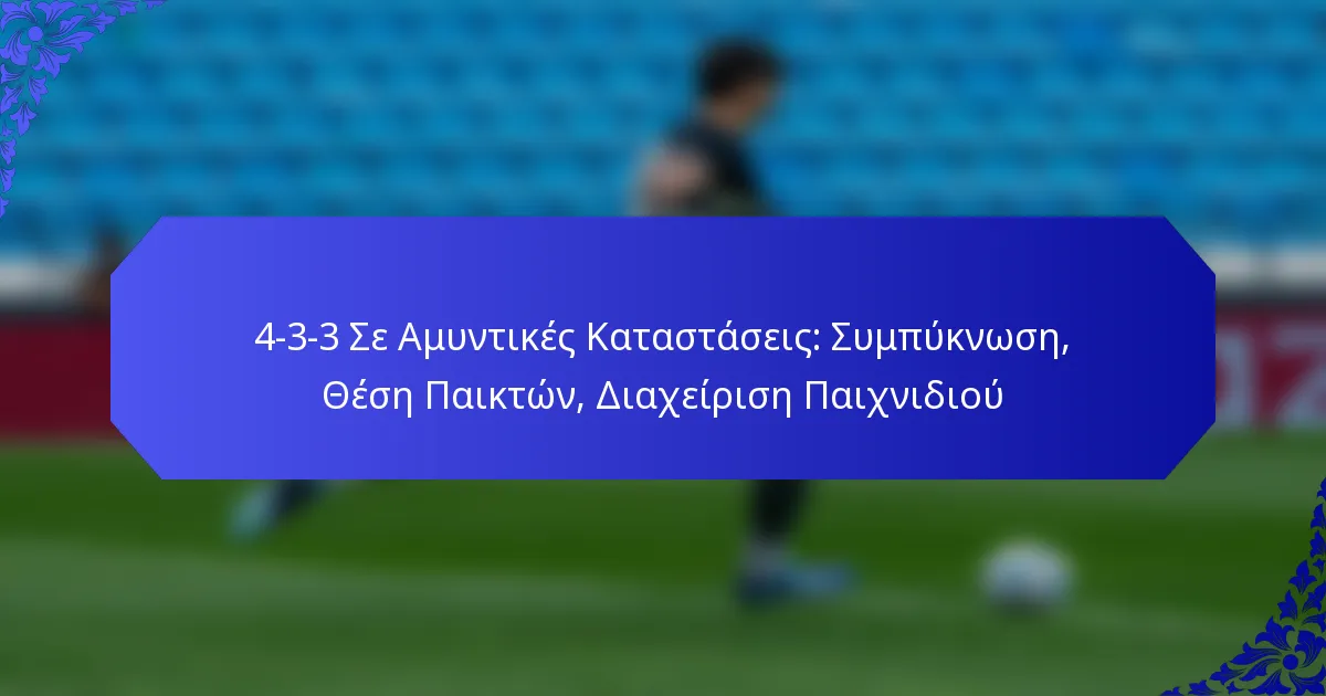 4-3-3 Σε Αμυντικές Καταστάσεις: Συμπύκνωση, Θέση Παικτών, Διαχείριση Παιχνιδιού