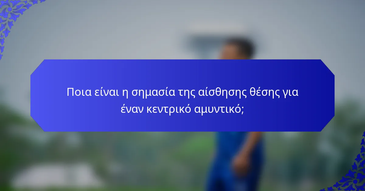 Ποια είναι η σημασία της αίσθησης θέσης για έναν κεντρικό αμυντικό;