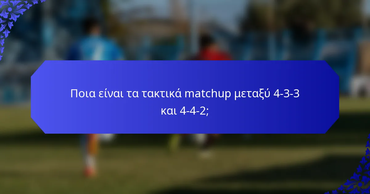 Ποια είναι τα τακτικά matchup μεταξύ 4-3-3 και 4-4-2;