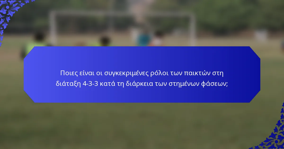 Ποιες είναι οι συγκεκριμένες ρόλοι των παικτών στη διάταξη 4-3-3 κατά τη διάρκεια των στημένων φάσεων;