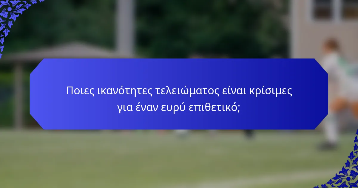 Ποιες ικανότητες τελειώματος είναι κρίσιμες για έναν ευρύ επιθετικό;