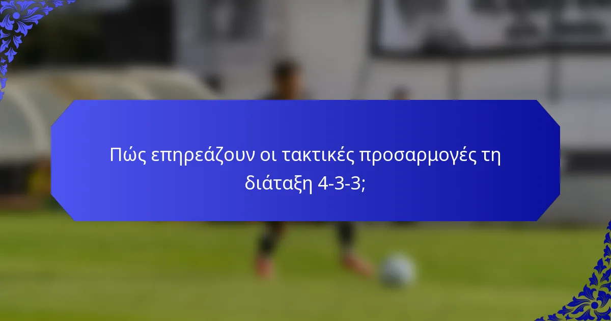 Πώς επηρεάζουν οι τακτικές προσαρμογές τη διάταξη 4-3-3;