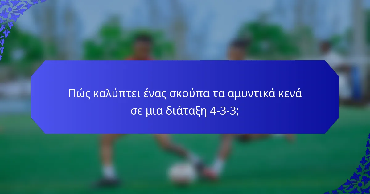 Πώς καλύπτει ένας σκούπα τα αμυντικά κενά σε μια διάταξη 4-3-3;