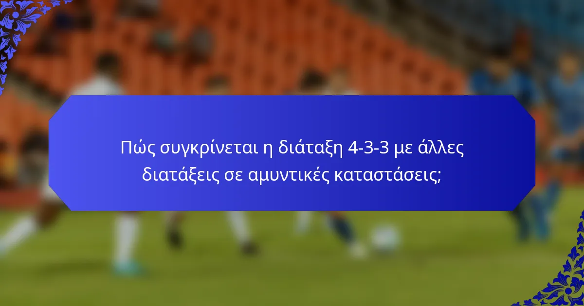 Πώς συγκρίνεται η διάταξη 4-3-3 με άλλες διατάξεις σε αμυντικές καταστάσεις;